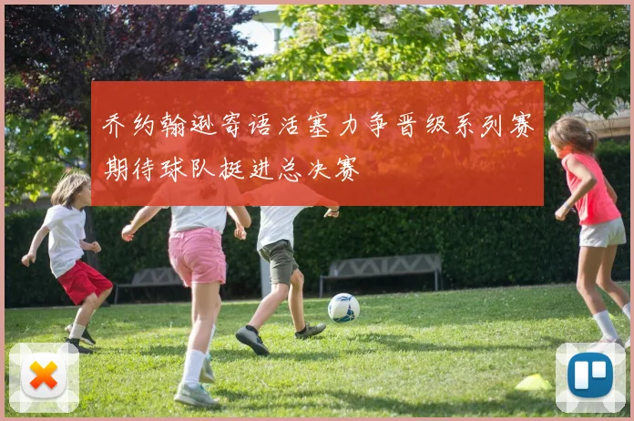 乔约翰逊寄语活塞力争晋级系列赛期待球队挺进总决赛