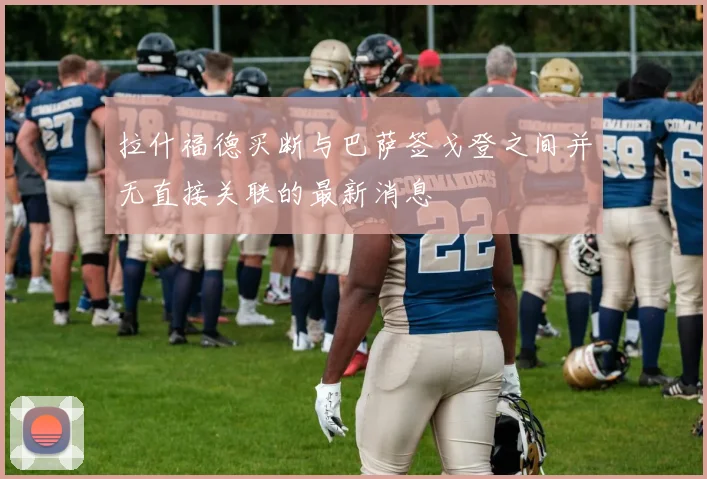 拉什福德买断与巴萨签戈登之间并无直接关联的最新消息