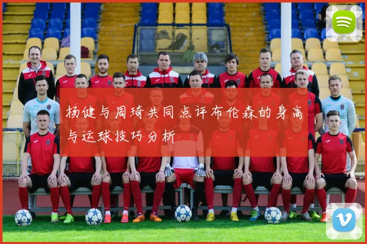 杨健与周琦共同点评布伦森的身高与运球技巧分析